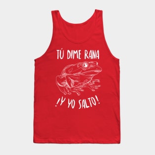 Tú dime rana, y yo salto - you say jump, and I'll ask how high - Latino Tank Top